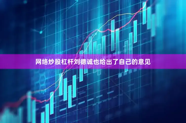 网络炒股杠杆刘德诚也给出了自己的意见