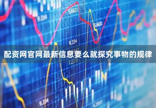 配资网官网最新信息要么就探究事物的规律