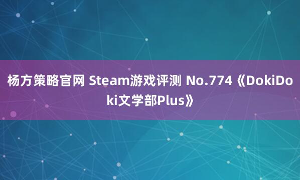 杨方策略官网 Steam游戏评测 No.774《DokiDoki文学部Plus》