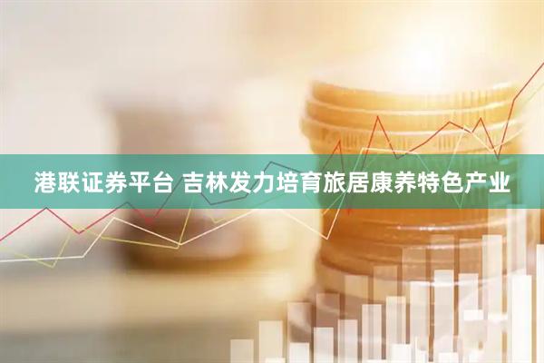 港联证券平台 吉林发力培育旅居康养特色产业